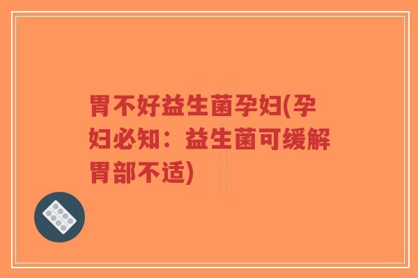 胃不好益生菌孕妇(孕妇必知:益生菌可缓解胃部不适)-第1张图片-超越 胃不好益生菌孕妇(孕妇必知:益生菌可缓解胃部不适)-第1张图片-超越