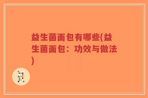 益生菌面包有哪些(益生菌面包:功效与做法)-第1张图片-超越 益生菌面包有哪些(益生菌面包:功效与做法)-第1张图片-超越
