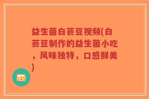 益生菌白芸豆视频(白芸豆制作的益生菌小吃,风味独特,口感鲜美)-第1张图片-超越 益生菌白芸豆视频(白芸豆制作的益生菌小吃,风味独特,口感鲜美)-第1张图片-超越