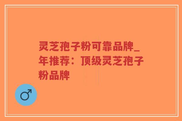 灵芝孢子粉可靠品牌_年推荐:顶级灵芝孢子粉品牌-第1张图片-超越 灵芝孢子粉可靠品牌_年推荐:顶级灵芝孢子粉品牌-第1张图片-超越