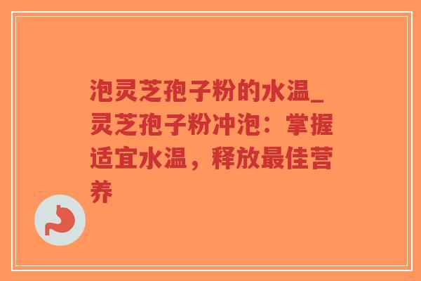 泡灵芝孢子粉的水温_灵芝孢子粉冲泡:掌握适宜水温,释放最佳营养-第1张图片-超越 泡灵芝孢子粉的水温_灵芝孢子粉冲泡:掌握适宜水温,释放最佳营养-第1张图片-超越