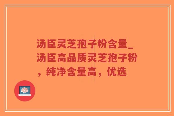 汤臣灵芝孢子粉含量_汤臣高品质灵芝孢子粉，纯净含量高，优选-第1张图片-超越