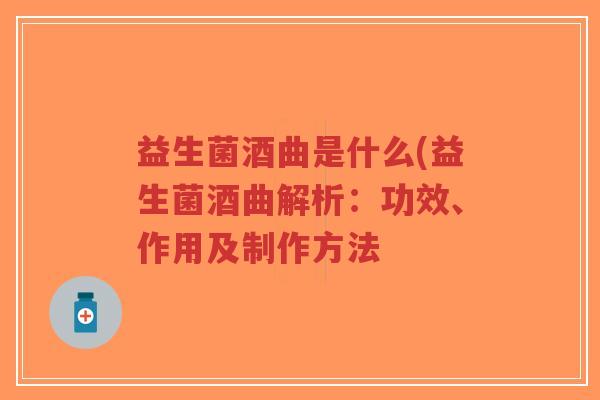 益生菌酒曲是什么(益生菌酒曲解析:功效、作用及制作方法-第1张图片-超越 益生菌酒曲是什么(益生菌酒曲解析:功效、作用及制作方法-第1张图片-超越