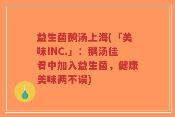 益生菌鹅汤上海(「美味INC.」:鹅汤佳肴中加入益生菌,健康美味两不误)-第1张图片-超越 益生菌鹅汤上海(「美味INC.」:鹅汤佳肴中加入益生菌,健康美味两不误)-第1张图片-超越