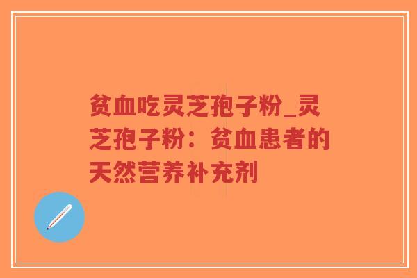 贫血吃灵芝孢子粉_灵芝孢子粉:贫血患者的天然营养补充剂-第1张图片-超越 贫血吃灵芝孢子粉_灵芝孢子粉:贫血患者的天然营养补充剂-第1张图片-超越