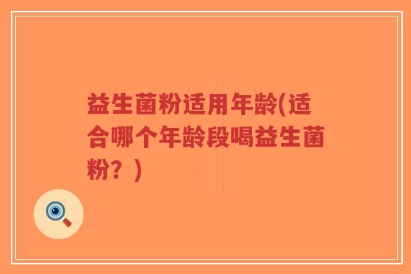 益生菌粉适用年龄(适合哪个年龄段喝益生菌粉？)-第1张图片-超越