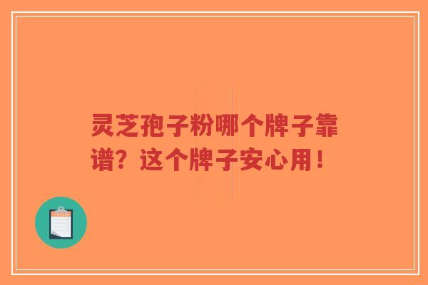 灵芝孢子粉哪个牌子靠谱?这个牌子安心用!-第1张图片-超越 灵芝孢子粉哪个牌子靠谱?这个牌子安心用!-第1张图片-超越