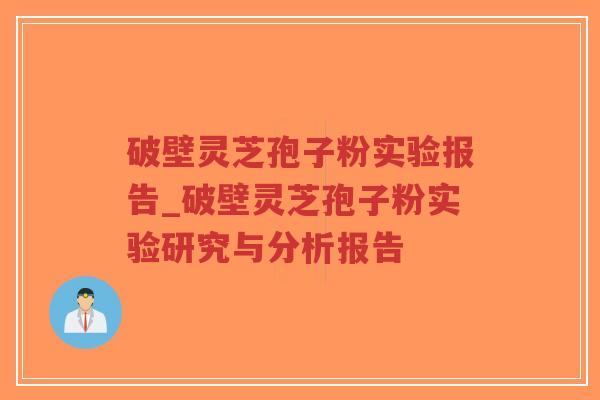破壁灵芝孢子粉实验报告_破壁灵芝孢子粉实验研究与分析报告-第1张图片-超越 破壁灵芝孢子粉实验报告_破壁灵芝孢子粉实验研究与分析报告-第1张图片-超越