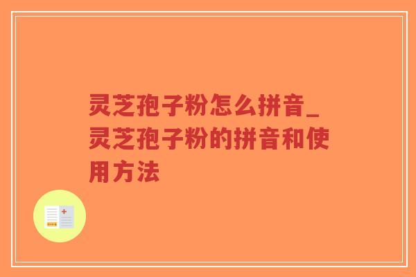 灵芝孢子粉怎么拼音_灵芝孢子粉的拼音和使用方法-第1张图片-超越