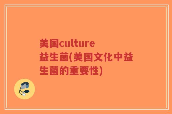 美国culture 益生菌(美国文化中益生菌的重要性)-第1张图片-超越 美国culture 益生菌(美国文化中益生菌的重要性)-第1张图片-超越