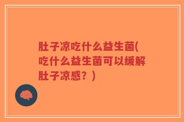 肚子凉吃什么益生菌(吃什么益生菌可以缓解肚子凉感?)-第1张图片-超越 肚子凉吃什么益生菌(吃什么益生菌可以缓解肚子凉感?)-第1张图片-超越