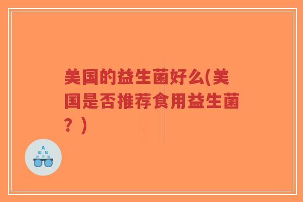 美国的益生菌好么(美国是否推荐食用益生菌？)-第1张图片-超越
