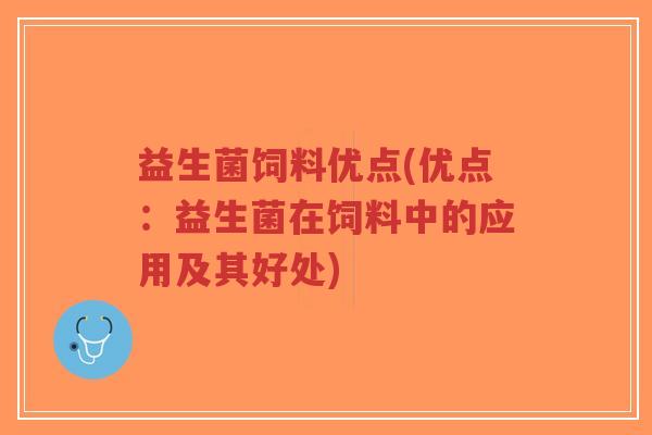 益生菌饲料优点(优点:益生菌在饲料中的应用及其好处)-第1张图片-超越 益生菌饲料优点(优点:益生菌在饲料中的应用及其好处)-第1张图片-超越