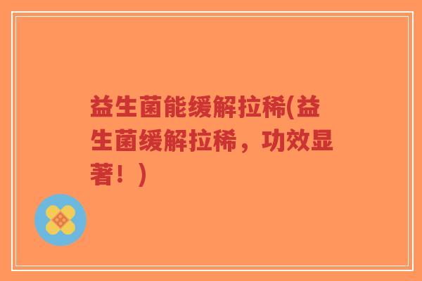 益生菌能缓解拉稀(益生菌缓解拉稀,功效显著!)-第1张图片-超越 益生菌能缓解拉稀(益生菌缓解拉稀,功效显著!)-第1张图片-超越