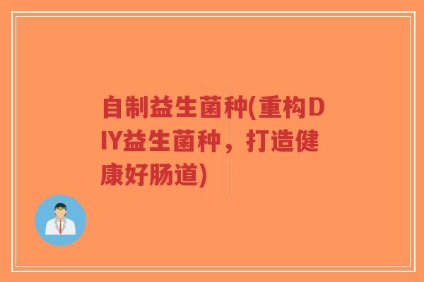 自制益生菌种(重构DIY益生菌种,打造健康好肠道)-第1张图片-超越 自制益生菌种(重构DIY益生菌种,打造健康好肠道)-第1张图片-超越