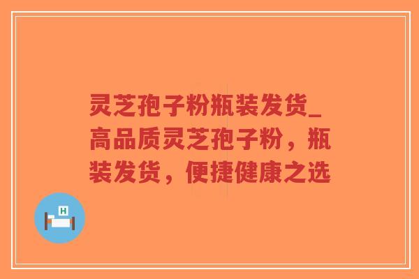 灵芝孢子粉瓶装发货_高品质灵芝孢子粉,瓶装发货,便捷健康之选-第1张图片-超越 灵芝孢子粉瓶装发货_高品质灵芝孢子粉,瓶装发货,便捷健康之选-第1张图片-超越
