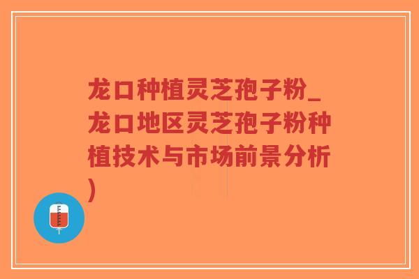 龙口种植灵芝孢子粉_龙口地区灵芝孢子粉种植技术与市场前景分析)-第1张图片-超越 龙口种植灵芝孢子粉_龙口地区灵芝孢子粉种植技术与市场前景分析)-第1张图片-超越