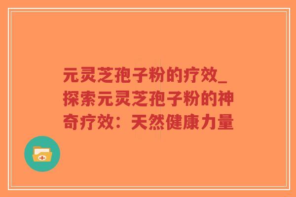 元灵芝孢子粉的疗效_探索元灵芝孢子粉的神奇疗效:天然健康力量-第1张图片-超越 元灵芝孢子粉的疗效_探索元灵芝孢子粉的神奇疗效:天然健康力量-第1张图片-超越