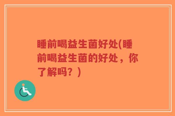 睡前喝益生菌好处(睡前喝益生菌的好处,你了解吗?)-第1张图片-超越 睡前喝益生菌好处(睡前喝益生菌的好处,你了解吗?)-第1张图片-超越