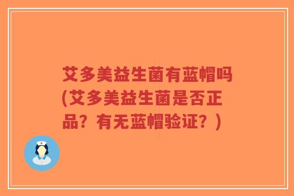 艾多美益生菌有蓝帽吗(艾多美益生菌是否正品？有无蓝帽验证？)-第1张图片-超越