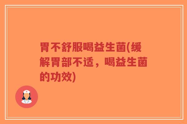 胃不舒服喝益生菌(缓解胃部不适,喝益生菌的功效)-第1张图片-超越 胃不舒服喝益生菌(缓解胃部不适,喝益生菌的功效)-第1张图片-超越