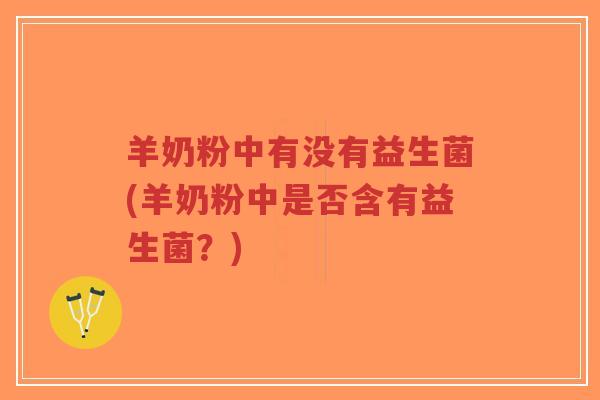 羊奶粉中有没有益生菌(羊奶粉中是否含有益生菌?)-第1张图片-超越 羊奶粉中有没有益生菌(羊奶粉中是否含有益生菌?)-第1张图片-超越