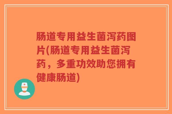 肠道专用益生菌泻药图片(肠道专用益生菌泻药,多重功效助您拥有健康肠道)-第1张图片-超越 肠道专用益生菌泻药图片(肠道专用益生菌泻药,多重功效助您拥有健康肠道)-第1张图片-超越