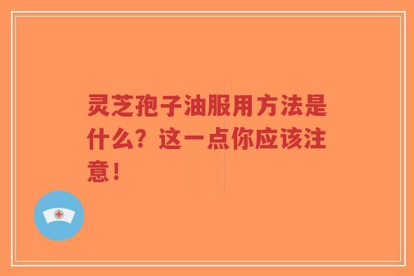 灵芝孢子油服用方法是什么?这一点你应该注意!-第1张图片-超越 灵芝孢子油服用方法是什么?这一点你应该注意!-第1张图片-超越
