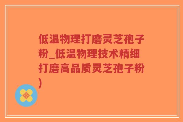 低温物理打磨灵芝孢子粉_低温物理技术精细打磨高品质灵芝孢子粉)-第1张图片-超越 低温物理打磨灵芝孢子粉_低温物理技术精细打磨高品质灵芝孢子粉)-第1张图片-超越