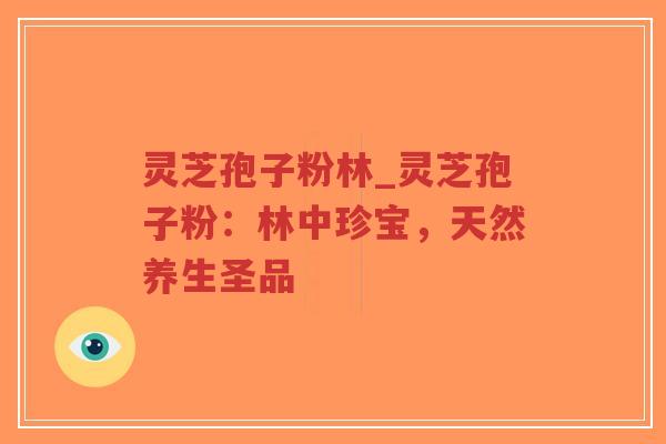 灵芝孢子粉林_灵芝孢子粉:林中珍宝,天然养生圣品-第1张图片-超越 灵芝孢子粉林_灵芝孢子粉:林中珍宝,天然养生圣品-第1张图片-超越