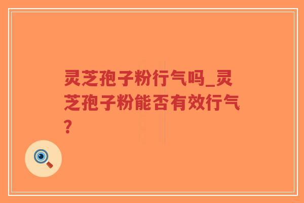 灵芝孢子粉行气吗_灵芝孢子粉能否有效行气?-第1张图片-超越 灵芝孢子粉行气吗_灵芝孢子粉能否有效行气?-第1张图片-超越