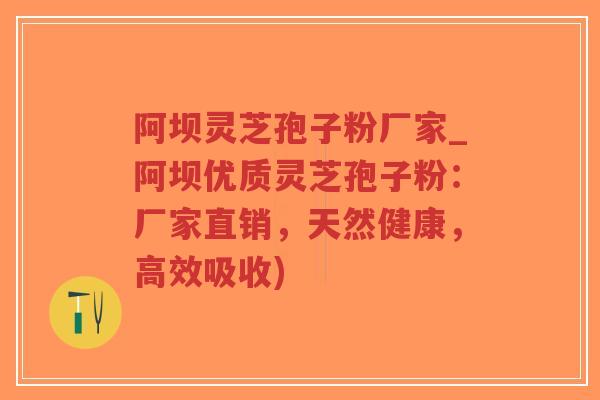 阿坝灵芝孢子粉厂家_阿坝优质灵芝孢子粉：厂家直销，天然健康，高效吸收)-第1张图片-超越