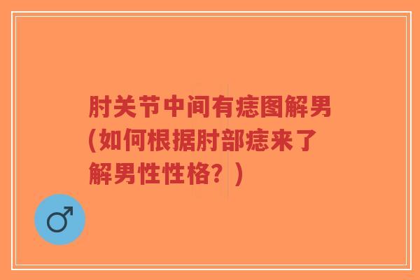 肘关节中间有痣图解男(如何根据肘部痣来了解男性性格?)-第1张图片-超越 肘关节中间有痣图解男(如何根据肘部痣来了解男性性格?)-第1张图片-超越