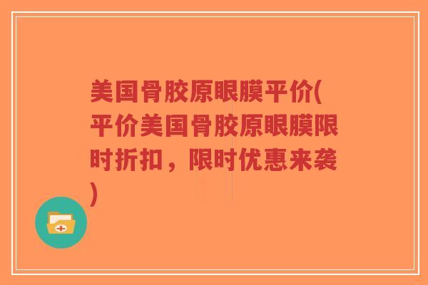 美国骨胶原眼膜平价(平价美国骨胶原眼膜限时折扣，限时优惠来袭)-第1张图片-超越