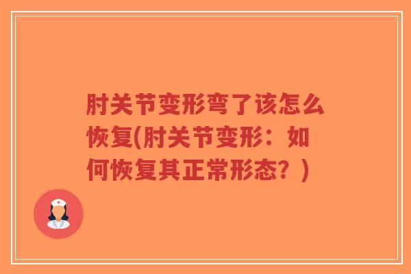 肘关节变形弯了该怎么恢复(肘关节变形:如何恢复其正常形态?)-第1张图片-超越 肘关节变形弯了该怎么恢复(肘关节变形:如何恢复其正常形态?)-第1张图片-超越