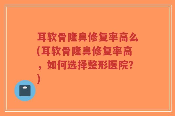 耳软骨隆鼻修复率高么(耳软骨隆鼻修复率高,如何选择整形医院?)-第1张图片-超越 耳软骨隆鼻修复率高么(耳软骨隆鼻修复率高,如何选择整形医院?)-第1张图片-超越