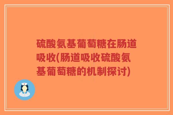 硫酸氨基葡萄糖在肠道吸收(肠道吸收硫酸氨基葡萄糖的机制探讨)-第1张图片-超越 硫酸氨基葡萄糖在肠道吸收(肠道吸收硫酸氨基葡萄糖的机制探讨)-第1张图片-超越