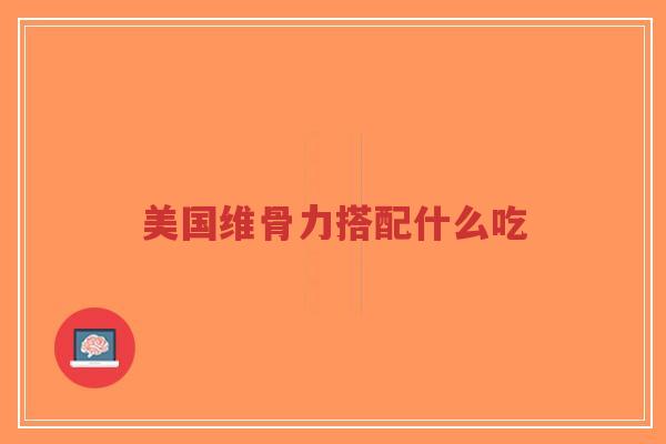 美国维骨力搭配什么吃-第1张图片-超越 美国维骨力搭配什么吃-第1张图片-超越