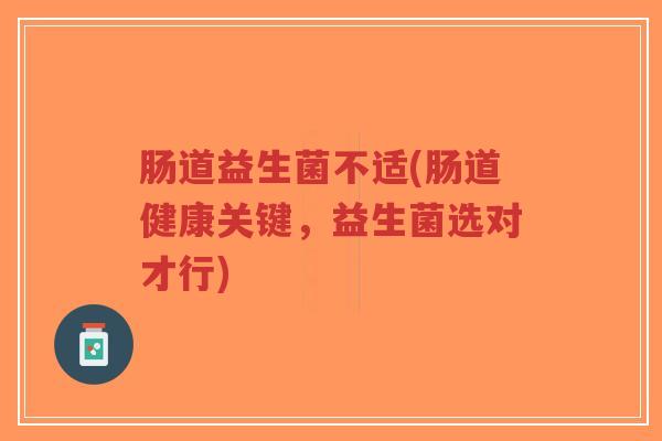 肠道益生菌不适(肠道健康关键,益生菌选对才行)-第1张图片-超越 肠道益生菌不适(肠道健康关键,益生菌选对才行)-第1张图片-超越