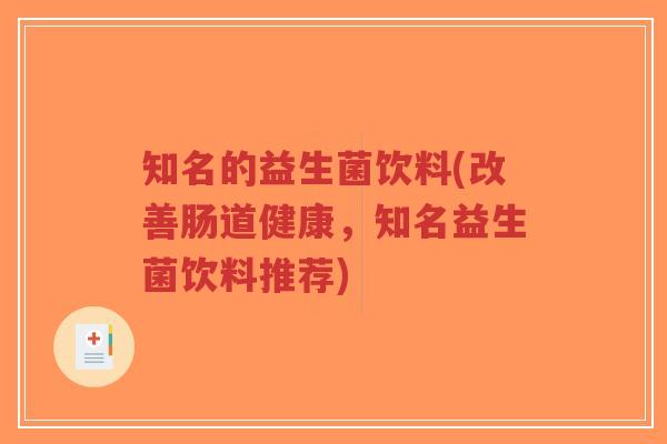 知名的益生菌饮料(改善肠道健康,知名益生菌饮料推荐)-第1张图片-超越 知名的益生菌饮料(改善肠道健康,知名益生菌饮料推荐)-第1张图片-超越