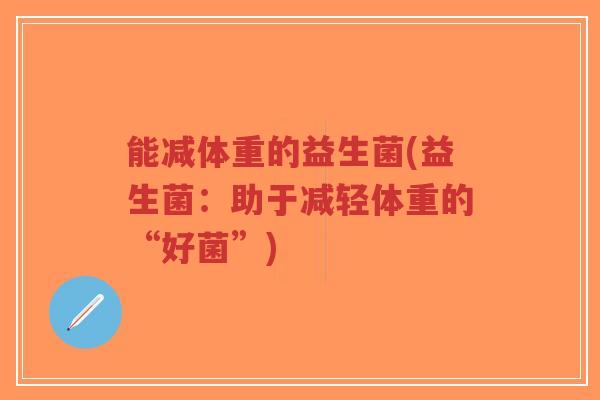 能减体重的益生菌(益生菌：助于减轻体重的“好菌”)-第1张图片-超越