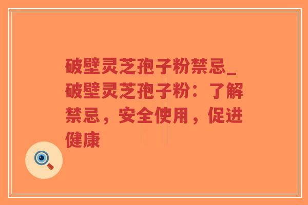 破壁灵芝孢子粉禁忌_破壁灵芝孢子粉:了解禁忌,安全使用,促进健康-第1张图片-超越 破壁灵芝孢子粉禁忌_破壁灵芝孢子粉:了解禁忌,安全使用,促进健康-第1张图片-超越