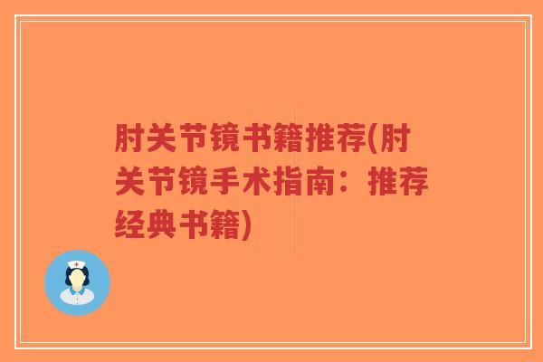 肘关节镜书籍推荐(肘关节镜手术指南:推荐经典书籍)-第1张图片-超越 肘关节镜书籍推荐(肘关节镜手术指南:推荐经典书籍)-第1张图片-超越
