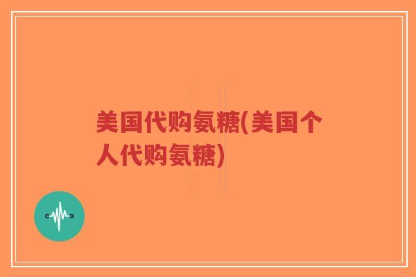 美国代购氨糖(美国个人代购氨糖)-第1张图片-超越 美国代购氨糖(美国个人代购氨糖)-第1张图片-超越