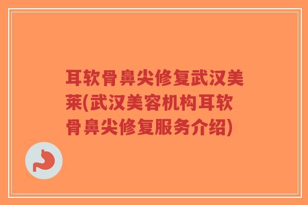 耳软骨鼻尖修复武汉美莱(武汉美容机构耳软骨鼻尖修复服务介绍)-第1张图片-超越 耳软骨鼻尖修复武汉美莱(武汉美容机构耳软骨鼻尖修复服务介绍)-第1张图片-超越