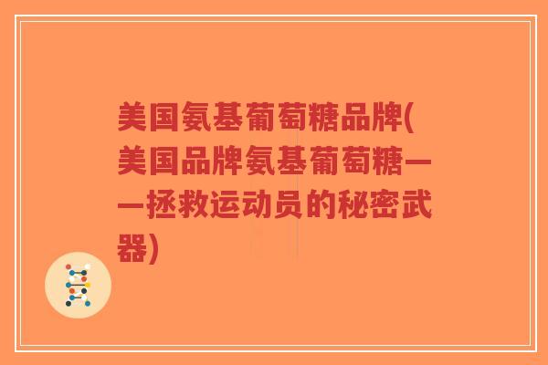 美国氨基葡萄糖品牌(美国品牌氨基葡萄糖——拯救运动员的秘密武器)-第1张图片-超越 美国氨基葡萄糖品牌(美国品牌氨基葡萄糖——拯救运动员的秘密武器)-第1张图片-超越