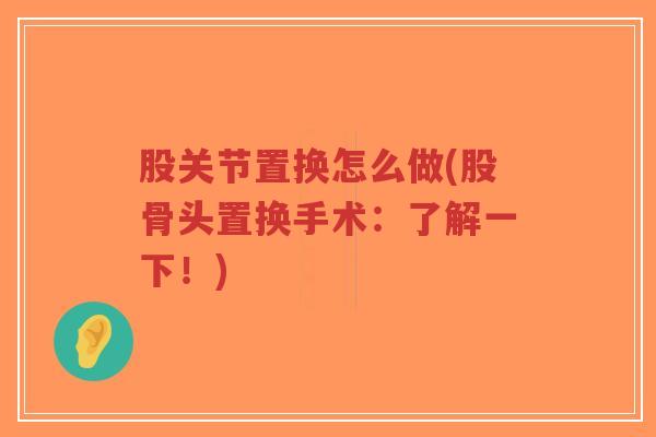 股关节置换怎么做(股骨头置换手术:了解一下!)-第1张图片-超越 股关节置换怎么做(股骨头置换手术:了解一下!)-第1张图片-超越