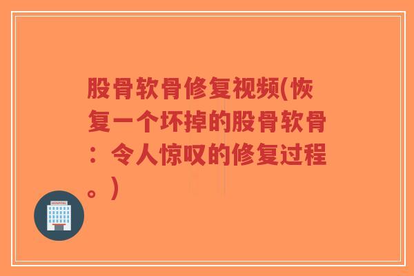 股骨软骨修复视频(恢复一个坏掉的股骨软骨：令人惊叹的修复过程。)-第1张图片-超越
