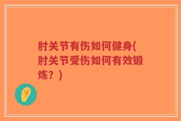 肘关节有伤如何健身(肘关节受伤如何有效锻炼?)-第1张图片-超越 肘关节有伤如何健身(肘关节受伤如何有效锻炼?)-第1张图片-超越