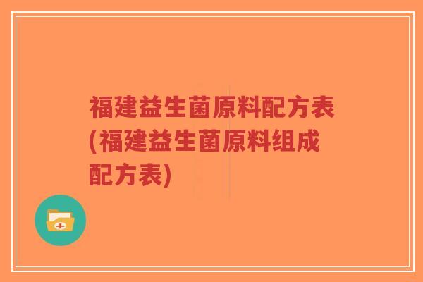 福建益生菌原料配方表(福建益生菌原料组成配方表)-第1张图片-超越 福建益生菌原料配方表(福建益生菌原料组成配方表)-第1张图片-超越